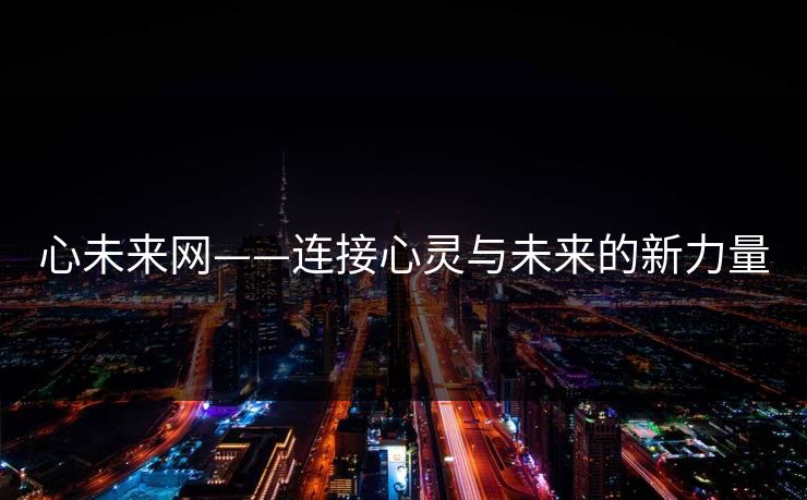 心未来网——连接心灵与未来的新力量